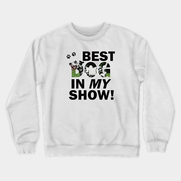 Best Dog In My Show - Dalmatian dog oil painting word art Crewneck Sweatshirt by DawnDesignsWordArt